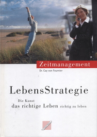 LebensStrategie: Vom Zeitmanagement zur Strategie, das richtige Leben richtig zu leben