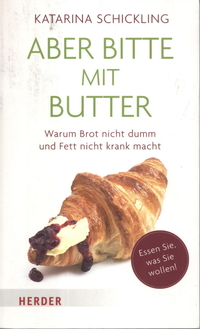 Aber bitte mit Butter: Warum Brot nicht dumm und Fett nicht krank macht