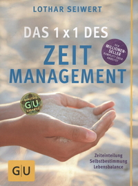 Das 1x1 des Zeitmanagement: Zeiteinteilung, Selbstbestimmung, Lebensbalance