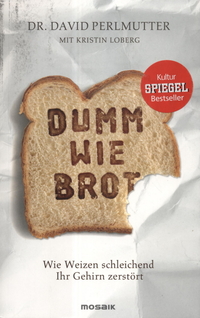 Dumm wie Brot: Wie Weizen schleichend Ihr Gehirn zerstört